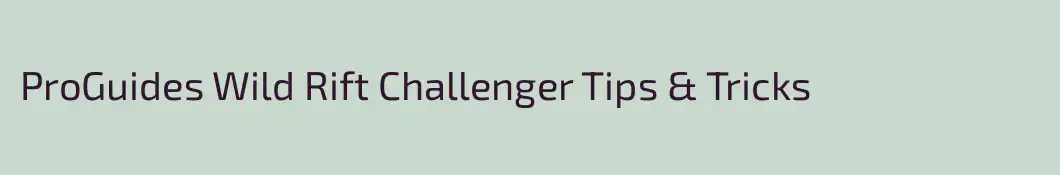 ProGuides Wild Rift Challenger Tips & Tricks